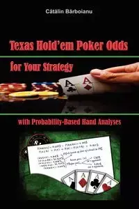 Texas Hold'em Poker Odds for Your Strategy, with Probability-Based Hand Analyses - Barboianu Catalin