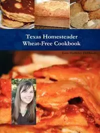Texas Homesteader Wheat-Free Cookbook - Lara DeHaven