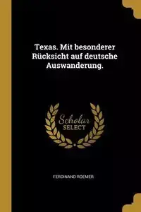 Texas. Mit besonderer Rücksicht auf deutsche Auswanderung. - Ferdinand Roemer