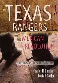 Texas Rangers and the Mexican Revolution - Harris Charles H