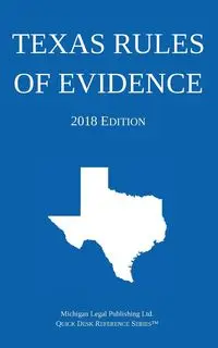 Texas Rules of Evidence; 2018 Edition - Michigan Legal Publishing Ltd.