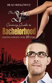 The 21st Century Guide to Bachelorhood - Brad Berkowitz
