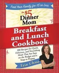 The $5 Dinner Mom Breakfast and Lunch Cookbook - Chase Erin