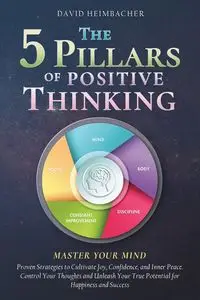 The 5 Pillars of Positive Thinking - Master Your Mind - David Heimbacher