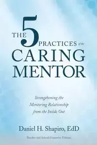 The 5 Practices of the Caring Mentor - Shapiro Daniel H.