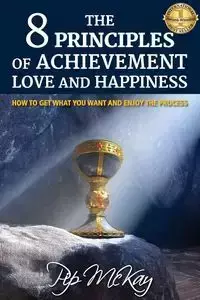 The 8 Principles of Achievement, Love and Happiness - McKay Pip