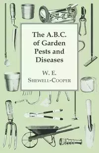The A.B.C. of Garden Pests and Diseases - Shewell-Cooper W. E.