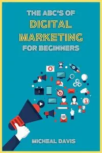 The ABC's of Digital Marketing for Beginners - Davis Micheal