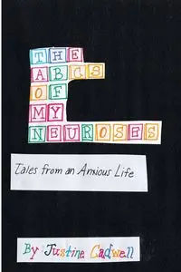 The ABCs of My Neuroses - Justine Cadwell