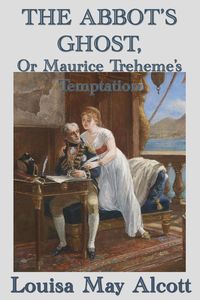 The Abbot's Ghost,  Or Maurice Treheme's Temptation - Louisa May Alcott