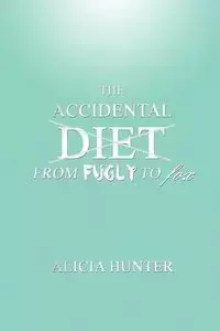 The Accidental Diet from Fugly to Fox - Hunter Alicia