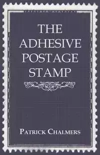 The Adhesive Postage Stamp - Patrick Chalmers