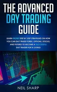 The Advanced Day Trading Guide - Neil Sharp