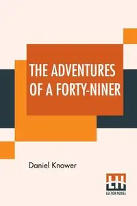 The Adventures Of A Forty-Niner - Daniel Knower