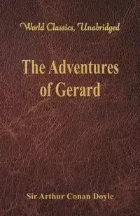 The Adventures of Gerard (World Classics, Unabridged) - Arthur Conan Doyle