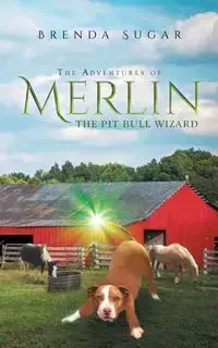 The Adventures of Merlin the Pit Bull Wizard - Brenda Sugar