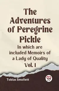 The Adventures of Peregrine Pickle In which are included Memoirs of a Lady of Quality Vol. 1 - Tobias Smollett