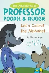 The Adventures of Professor Poodle & Auggie - Mark Vogel