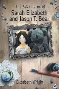 The Adventures of Sarah Elizabeth and Jason T. Bear - Elizabeth Wright