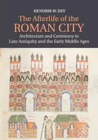 The Afterlife of the Roman City - Dey Hendrik W.