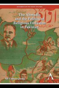 The Ahmadis and the Politics of Religious Exclusion in Pakistan - Ali Qasmi Usman