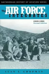 The Air Force Integrates, 1945-1964, Second Edition - Alan L. Gropman