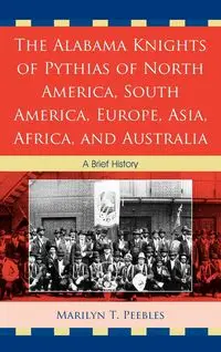 The Alabama Knights of Pythias of North America, South America, Europe, Asia, Africa, and Australia - Marilyn T. Peebles