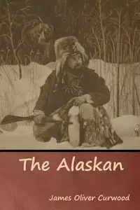 The Alaskan - James Oliver Curwood