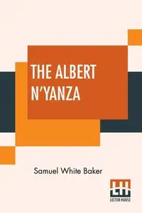 The Albert N'Yanza - Samuel Baker White