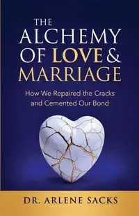 The Alchemy of Love & Marriage - Arlene Sacks