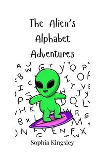 The Alien's Alphabet Adventures - Sophia Kingsley