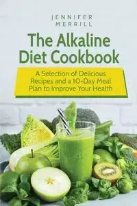 The Alkaline Diet Cookbook - Merrill Jennifer