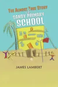 The Almost True Story of Sandy Primary School - James Lambert