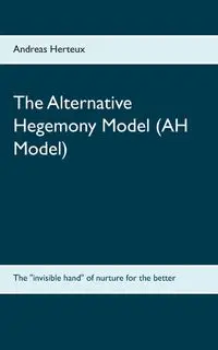 The Alternative Hegemony Model (AH Model) - Andreas Herteux