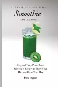 The Amazing Plant-Based Smoothies Collection - Dave Ingram