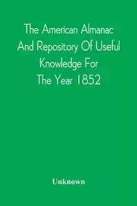 The American Almanac And Repository Of Useful Knowledge For The Year 1852 - Unknown