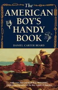 The American Boy's Handy Book - Daniel Carter Beard