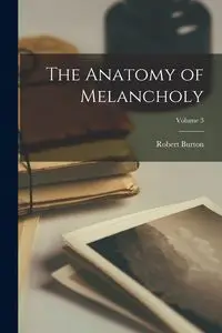 The Anatomy of Melancholy; Volume 3 - Burton Robert