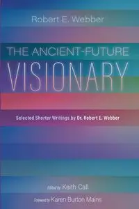 The Ancient-Future Visionary - Robert E. Webber