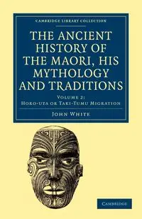 The Ancient History of the Maori, his Mythology and Traditions -             Volume 2 - John White