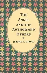 The Angel and the Author and Others - K. Jerome Jerome