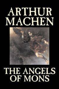 The Angels of Mons by Arthur Machen, Fiction, Fantasy, Classics, Horror - Arthur Machen