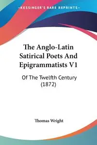 The Anglo-Latin Satirical Poets And Epigrammatists V1 - Thomas Wright