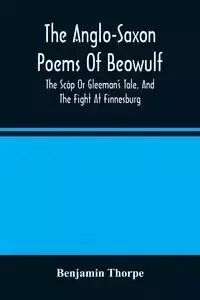 The Anglo-Saxon Poems Of Beowulf - Benjamin Thorpe