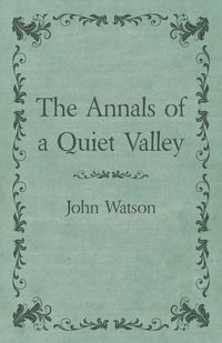 The Annals of a Quiet Valley - John Watson