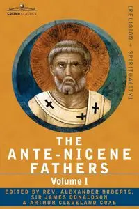 The Ante-Nicene Fathers - Roberts Reverend Alexander