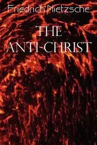 The Anti-Christ - Wilhelm Nietzsche Friedrich