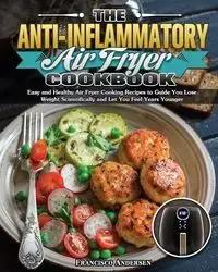 The Anti-Inflammatory Air Fryer Cookbook - Francisco Andersen