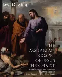 The Aquarian Gospel of Jesus the Christ - Levi Dowling