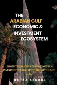 The Arabian Gulf Economic & Investment Ecosystem - Arnouk Bahaa